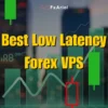 7 Best Low Latency Forex VPS of 2025